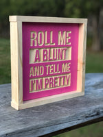 Roll me a blunt and tell me I’m pretty