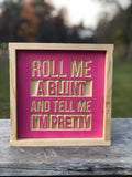 Roll me a blunt and tell me I’m pretty